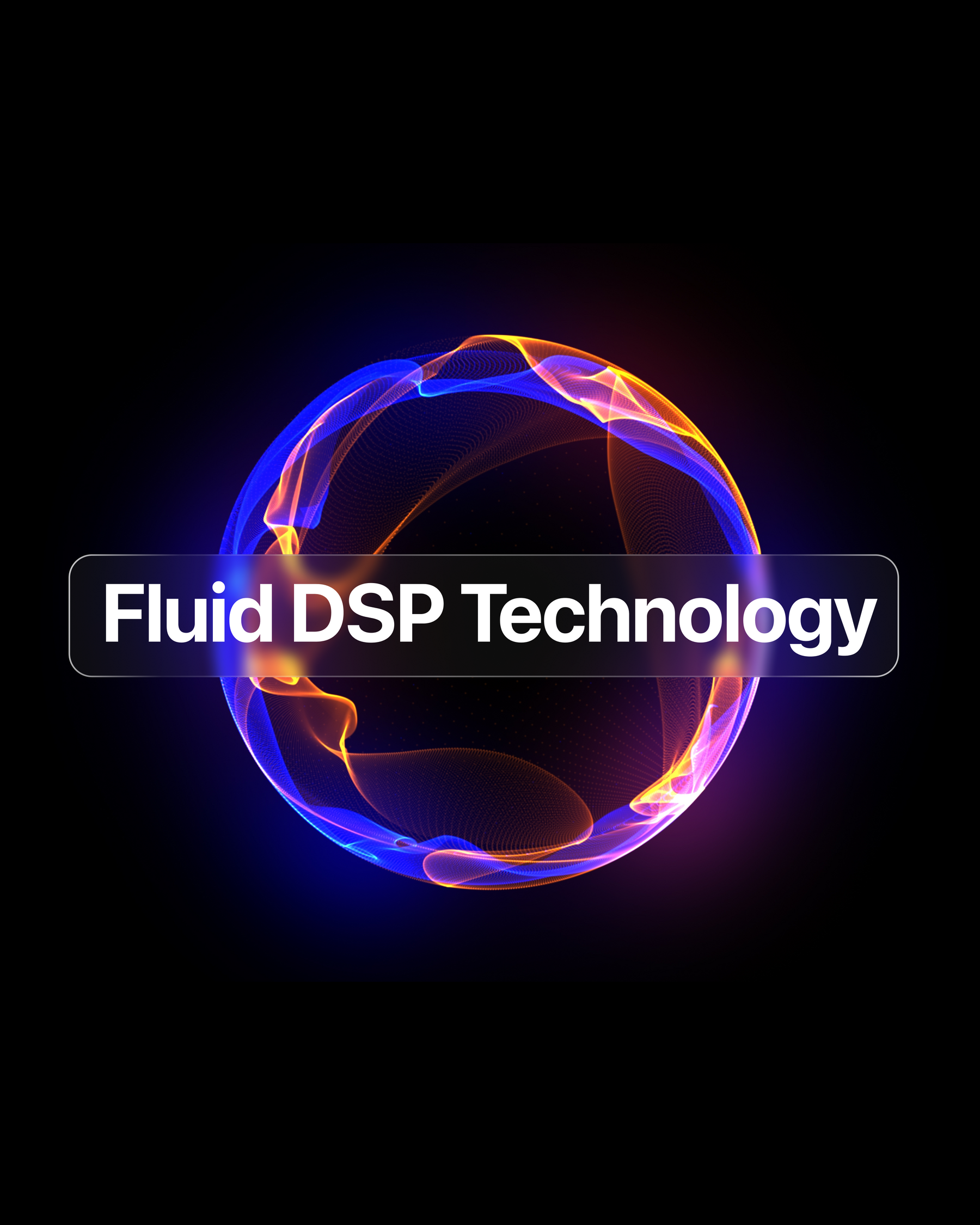Powered by all-new Fluid DSP Technology